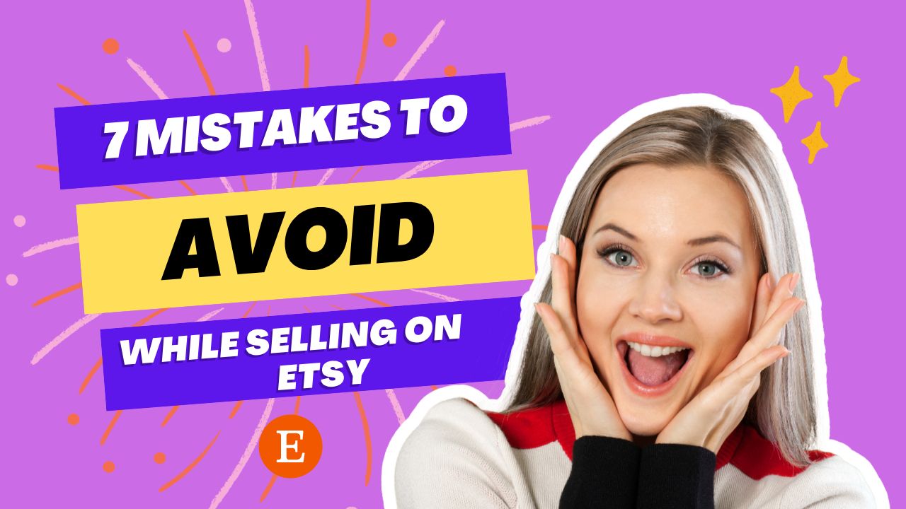 Top 7 Mistakes To Avoid When Selling On “ETSY”